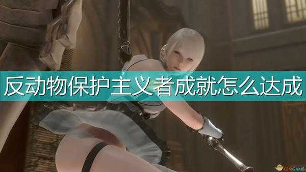 《尼尔:伪装者》反动物保护主义者成就达成心得分享